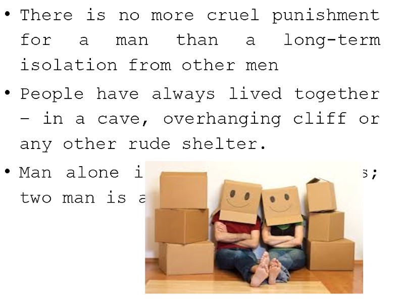 There is no more cruel punishment for a man than a long-term isolation from